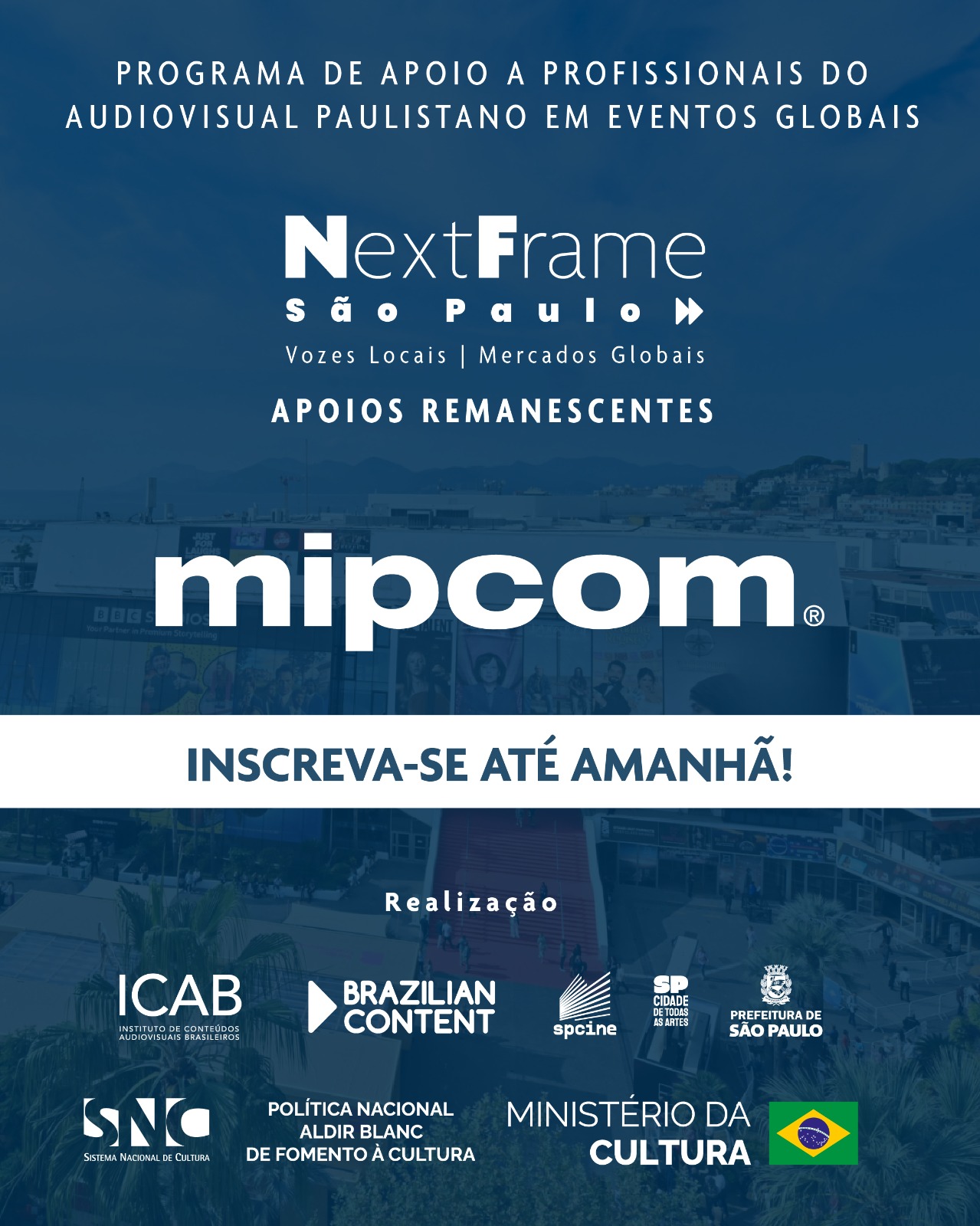 Último dia para se inscrever no NextFrame São Paulo para o MIPCOM 2026!

As inscrições terminam amanhã, 21 de agosto, às 18h (horário de Brasília).

O NextFrame São Paulo disponibilizará até 11 apoios remanescentes para profissionais do audiovisual paulistano participarem do MIPCOM 2026, realizado de 12 a 15 de outubro, em Cannes, na França.

Um dos principais mercados internacionais de conteúdo audiovisual, o MIPCOM reúne produtores, distribuidores, compradores, plataformas, canais e estúdios para atividades de negociação, licenciamento, coprodução, financiamento e distribuição.

Os apoios serão oferecidos exclusivamente na modalidade Apoio Financeiro e incluem credencial para o evento e reembolso de até R$ 8.000,00 em despesas elegíveis, mediante prestação de contas.

Podem se inscrever profissionais residentes na cidade de São Paulo que representem uma empresa produtora brasileira independente sediada no município. Pessoas indígenas podem residir em qualquer município do Estado de São Paulo, conforme previsto no edital.

Profissionais já contemplados pelo NextFrame São Paulo não poderão receber um novo apoio, conforme o item 4.14 do edital. A seleção observará as políticas afirmativas da Instrução Normativa MinC nº 10/2023.

Os resultados serão divulgados em 3 de setembro de 2026, no site do ICAB.
O NextFrame São Paulo fortalece a presença internacional do audiovisual paulistano por meio da participação em eventos estratégicos, garantindo uma representação equitativa de grupos sub-representados.

O programa é realizado pelo ICAB, em parceria com o Brazilian Content, com apoio da Política Nacional Aldir Blanc de Fomento à Cultura – PNAB, realizada pelo Governo Federal, por meio do Ministério da Cultura, em parceria com a Secretaria Municipal de Cultura e Economia Criativa da Cidade de São Paulo e a Empresa de Cinema e Audiovisual de São Paulo – Spcine.

Consulte o edital e inscreva-se em www.icabrasil.org.